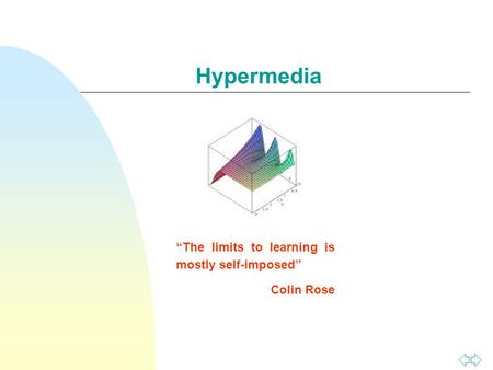 Hypermedia “The limits to learning is mostly self-imposed” Colin Rose.