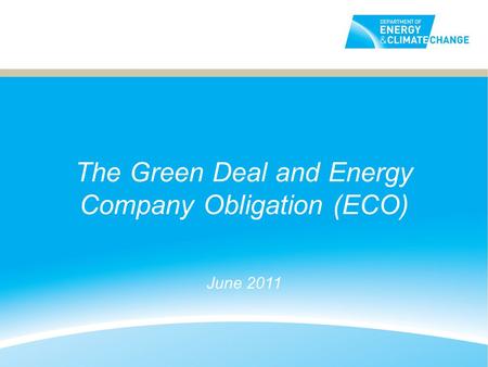 The Green Deal and Energy Company Obligation (ECO) June 2011.