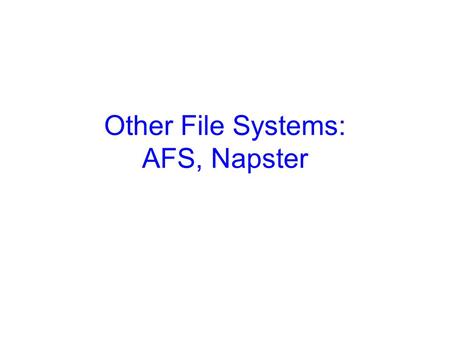 Other File Systems: AFS, Napster. 2 Recap NFS: –Server exposes one or more directories Client accesses them by mounting the directories –Stateless server.