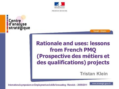 International symposium on Employment and skills forecasting - Warwick – 29/09/2011 Rationale and uses: lessons from French PMQ (Prospective des métiers.