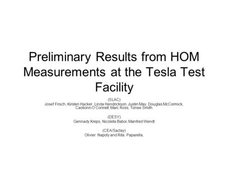 Preliminary Results from HOM Measurements at the Tesla Test Facility (SLAC) Josef Frisch, Kirsten Hacker, Linda Hendrickson, Justin May, Douglas McCormick,