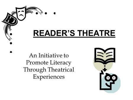 READER’S THEATRE An Initiative to Promote Literacy Through Theatrical Experiences.