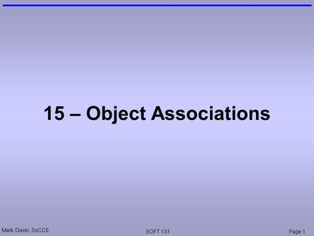 Mark Dixon, SoCCE SOFT 131Page 1 15 – Object Associations.