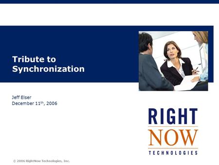 © 2006 RightNow Technologies, Inc. Tribute to Synchronization Jeff Elser December 11 th, 2006.