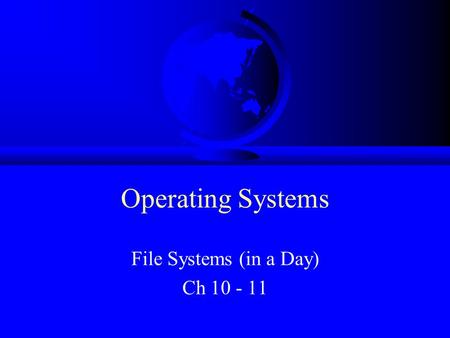 Operating Systems File Systems (in a Day) Ch 10 - 11.