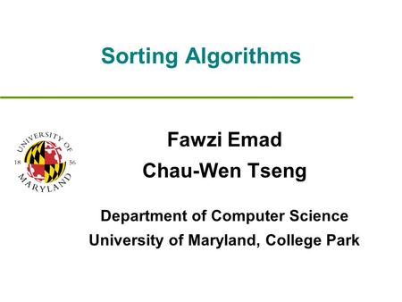 Sorting Algorithms Fawzi Emad Chau-Wen Tseng Department of Computer Science University of Maryland, College Park.