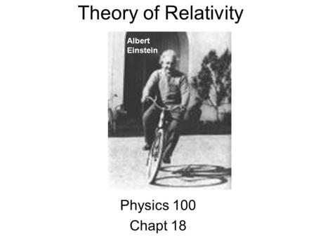 Theory of Relativity Albert Einstein Physics 100 Chapt 18.
