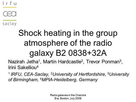 Radio galaxies in the Chandra Era, Boston, July 2008 Shock heating in the group atmosphere of the radio galaxy B2 0838+32A Nazirah Jetha 1, Martin Hardcastle.