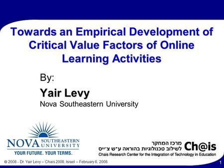  2008 - Dr. Yair Levy – Chais 2008, Israel – February 6, 2008. 1 Towards an Empirical Development of Critical Value Factors of Online Learning Activities.