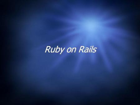 Ruby on Rails. What's Ruby  A programming language  Developed by Yukihiro Matsumoto (aka Matz) in the 1990s  A programming language  Developed by.
