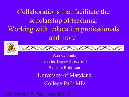 Collaborations that facilitate the scholarship of teaching: Working with education professionals and more! Ann C. Smith Jennifer Hayes-Klosteridis Paulette.