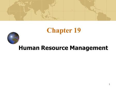 1 Chapter 19 Human Resource Management. 2 Learning Objectives To describe the challenges of managing managers and labor personnel both in individual international.