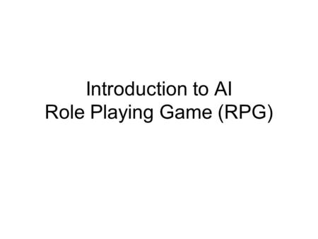 Introduction to AI Role Playing Game (RPG). Agenda History Types of RPGs AI in RPGs Common AI elements AI techniques RPG Making tool: RPG Maker XP RPG.