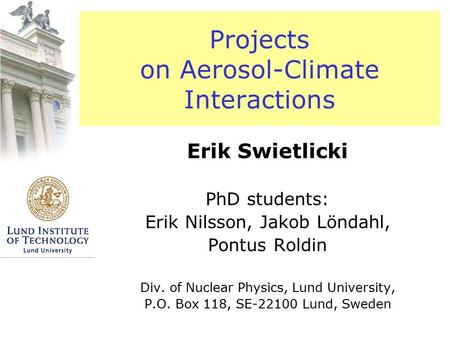 Projects on Aerosol-Climate Interactions Erik Swietlicki PhD students: Erik Nilsson, Jakob Löndahl, Pontus Roldin Div. of Nuclear Physics, Lund University,
