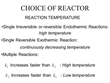 CHOICE OF REACTOR REACTION TEMPERATURE Single Irreversible or reversible Endothermic Reactions: high temperature Single Reversible Exothermic Reaction: