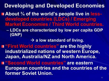 1 Developing and Developed Economies About ¾ of the world’s people live in less- developed countries (LDCs) / Emerging Market Economies / Third World countries.