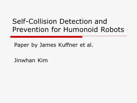 Self-Collision Detection and Prevention for Humonoid Robots Paper by James Kuffner et al. Jinwhan Kim.