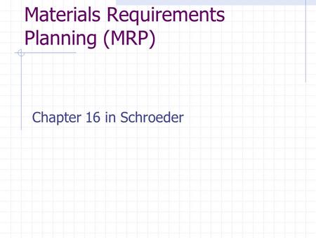 Materials Requirements Planning (MRP) Chapter 16 in Schroeder.