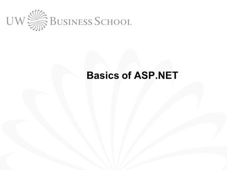 Basics of ASP.NET. 2 © UW Business School, University of Washington 2004 Outline Installing ASP.NET and Web Matrix Data Types Branching Structure Procedures.