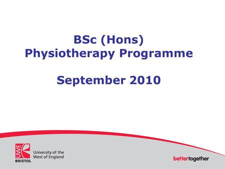 UWE Bristol Cover Slide Heading here Presentation by Name Title School of Health and Social Care Department BSc (Hons) Physiotherapy Programme September.