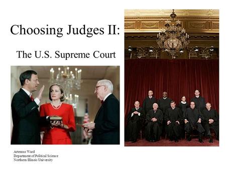 Choosing Judges II: The U.S. Supreme Court Artemus Ward Department of Political Science Northern Illinois University.