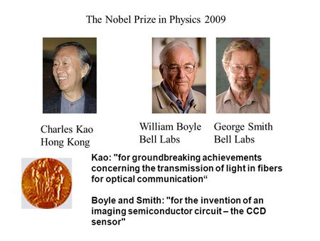 Charles Kao Hong Kong William Boyle Bell Labs The Nobel Prize in Physics 2009 Kao: for groundbreaking achievements concerning the transmission of light.