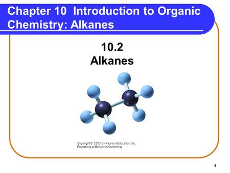 1 Chapter 10 Introduction to Organic Chemistry: Alkanes 10.2 Alkanes Copyright © 2005 by Pearson Education, Inc. Publishing as Benjamin Cummings.