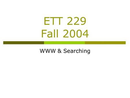 ETT 229 Fall 2004 WWW & Searching. Agenda  11:00-11:05 – Quiz 13  11:05-11:45 – Lecture  11:45-12:15 – Application.