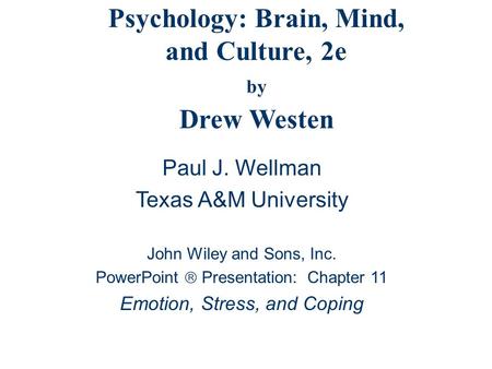 Psychology: Brain, Mind, and Culture, 2e by Drew Westen Paul J. Wellman Texas A&M University John Wiley and Sons, Inc. PowerPoint  Presentation: Chapter.