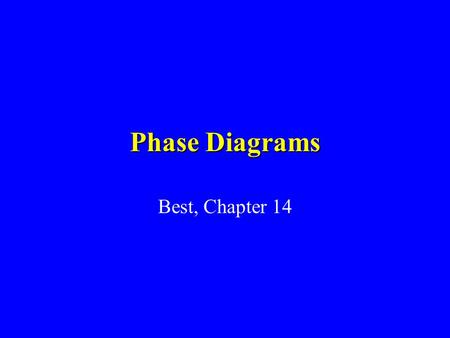 Phase Diagrams Best, Chapter 14.
