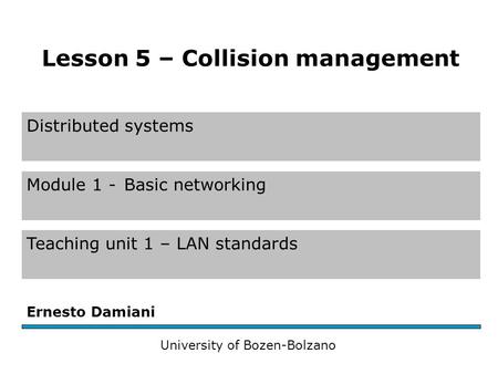 Distributed systems Module 1 -Basic networking Teaching unit 1 – LAN standards Ernesto Damiani University of Bozen-Bolzano Lesson 5 – Collision management.