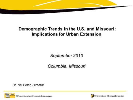 Office of Social and Economic Data Analysis Demographic Trends in the U.S. and Missouri: Implications for Urban Extension September 2010 Columbia, Missouri.