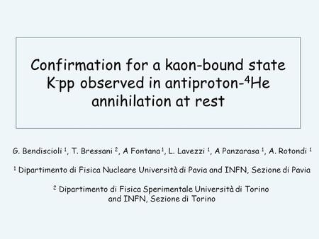 Confirmation for a kaon-bound state K - pp observed in antiproton- 4 He annihilation at rest G. Bendiscioli 1, T. Bressani 2, A Fontana 1, L. Lavezzi 1,