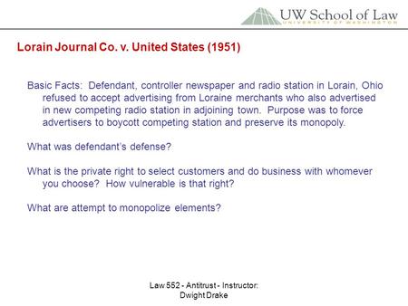 Law 552 - Antitrust - Instructor: Dwight Drake Lorain Journal Co. v. United States (1951) Basic Facts: Defendant, controller newspaper and radio station.