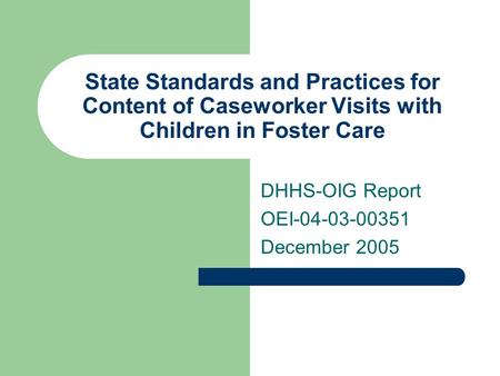 State Standards and Practices for Content of Caseworker Visits with Children in Foster Care DHHS-OIG Report OEI-04-03-00351 December 2005.