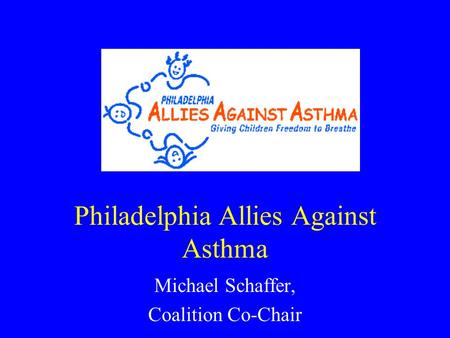 Philadelphia Allies Against Asthma Michael Schaffer, Coalition Co-Chair.