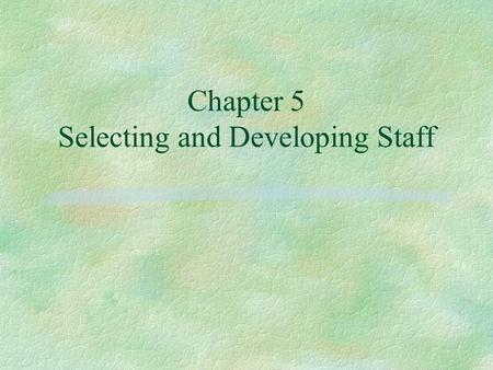 Chapter 5 Selecting and Developing Staff. Objectives: §1. List and explain the elements of a Job Description. §2. List the elements of a good system or.