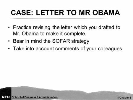 NEU School of Business & Administration 1/Chapter 5 Practice revising the letter which you drafted to Mr. Obama to make it complete. Bear in mind the SOFAR.