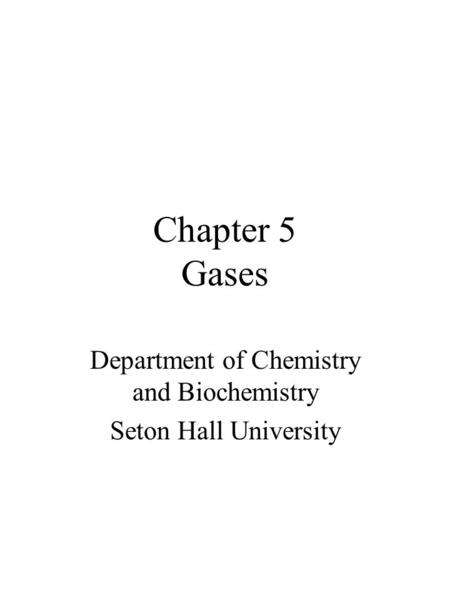 Chapter 5 Gases Department of Chemistry and Biochemistry Seton Hall University.