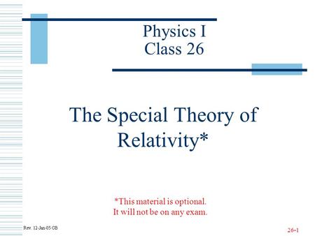26-1 Physics I Class 26 The Special Theory of Relativity* *This material is optional. It will not be on any exam.