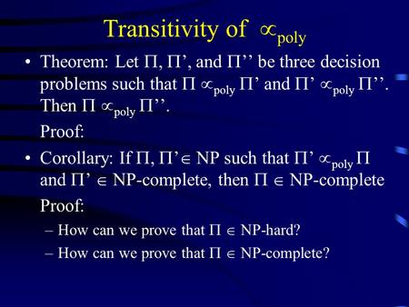 Transitivity of  poly Theorem: Let ,  ’, and  ’’ be three decision problems such that   poly  ’ and  ’  poly  ’’. Then  poly  ’’. Proof: