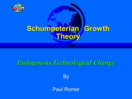 Endogenous Technological Change Slide 1 Endogenous Technological Change Schumpeterian Growth Theory By Paul Romer.
