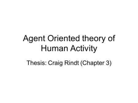 Agent Oriented theory of Human Activity Thesis: Craig Rindt (Chapter 3)
