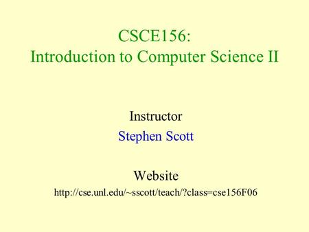 CSCE156: Introduction to Computer Science II Instructor Stephen Scott Website