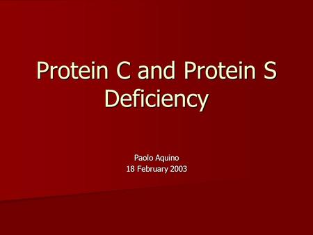 Protein C and Protein S Deficiency Paolo Aquino 18 February 2003.