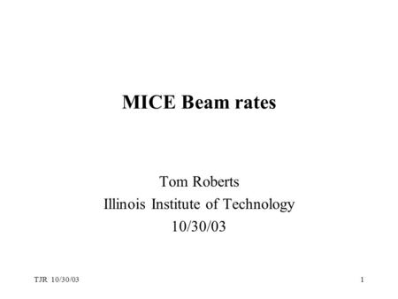 TJR 10/30/031 MICE Beam rates Tom Roberts Illinois Institute of Technology 10/30/03.