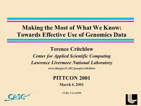 Making the Most of What We Know: Towards Effective Use of Genomics Data Terence Critchlow Center for Applied Scientific Computing Lawrence Livermore National.