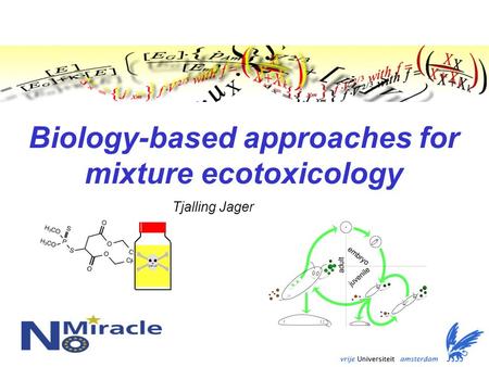 Biology-based approaches for mixture ecotoxicology Tjalling Jager.
