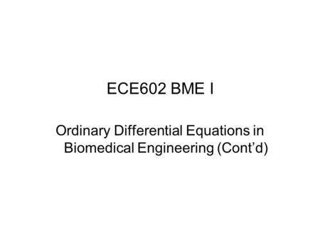 ECE602 BME I Ordinary Differential Equations in Biomedical Engineering (Cont’d)