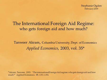 The International Foreign Aid Regime: who gets foreign aid and how much? Tanweer Akram, Columbia University, Dept. of Economics Applied Economics, 2003,